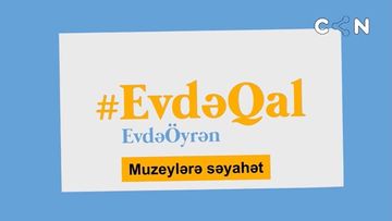 “Evdə qal və muzeylərə səyahət et” – Vaxtlınızı faydalı keçirin