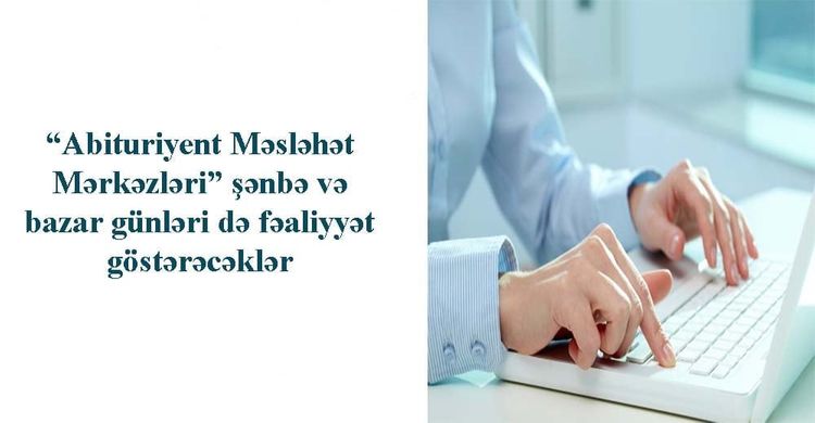 “Abituriyent Məsləhət Mərkəzləri” şənbə və bazar da işləyəcək - RƏSMİ