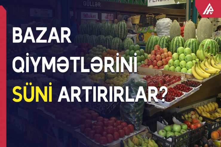 Bazarlardakı mövsümi qiymət -  Süni artım, yoxsa...  -  VİDEO 
