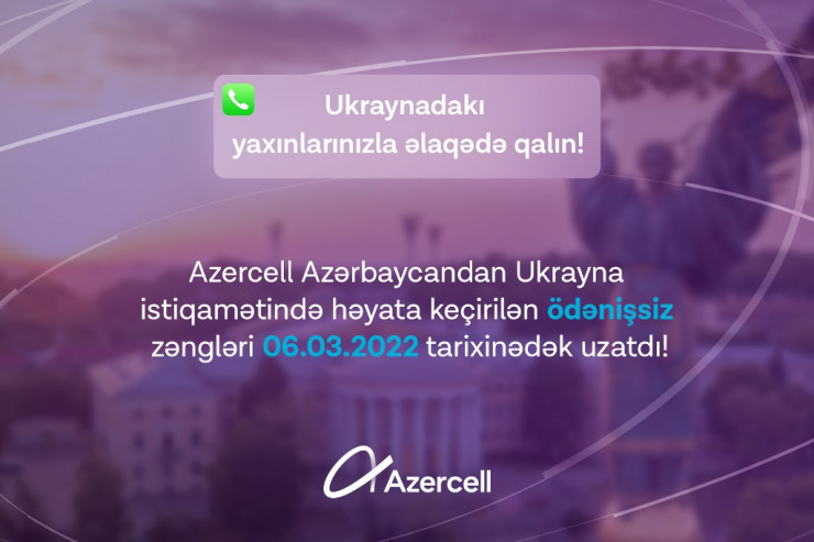 "Azercell" abunəçiləri Ukraynadakı yaxınlarına pulsuz zəng etməyə davam edəcəklər® 