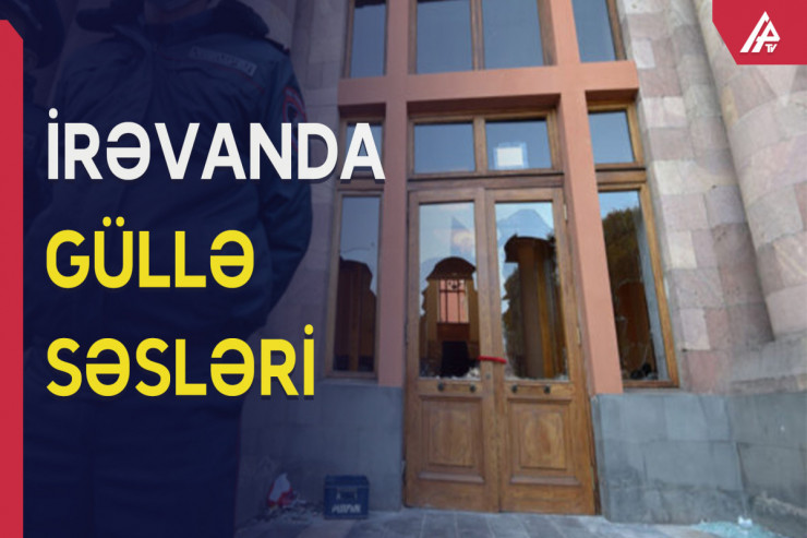 İrəvanda güllə səsləri... -   Ermənistanda nə baş verir?