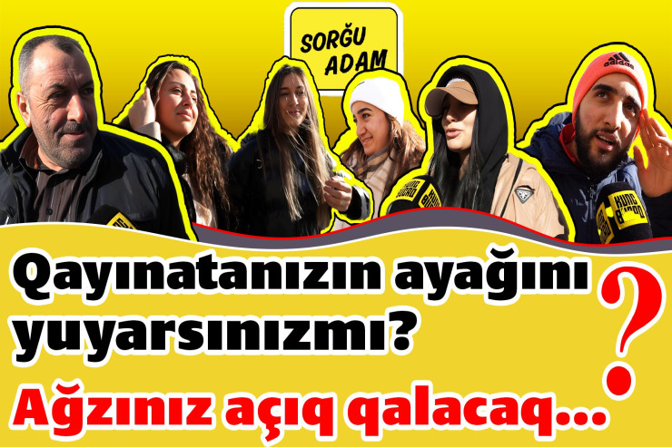 Qayınatanızın ayağını yuyarsınızmı? - Bakıda SORĞU 