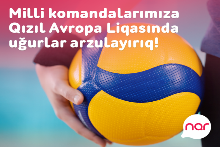 “Nar” voleybol üzrə milli komandalarımıza Qızıl Avropa Liqasında uğurlar arzulayır