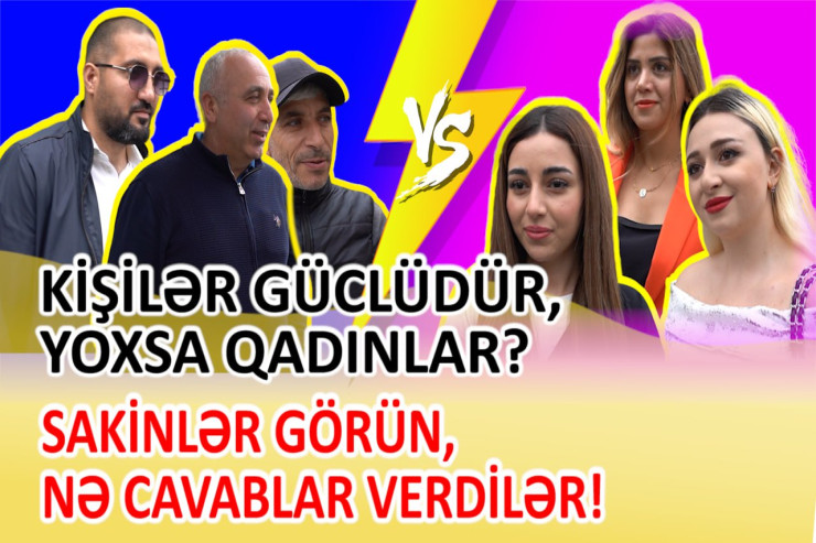 Kim daha güclüdür:  Kişilər, ya qadınlar?   - SORĞU - VİDEO 