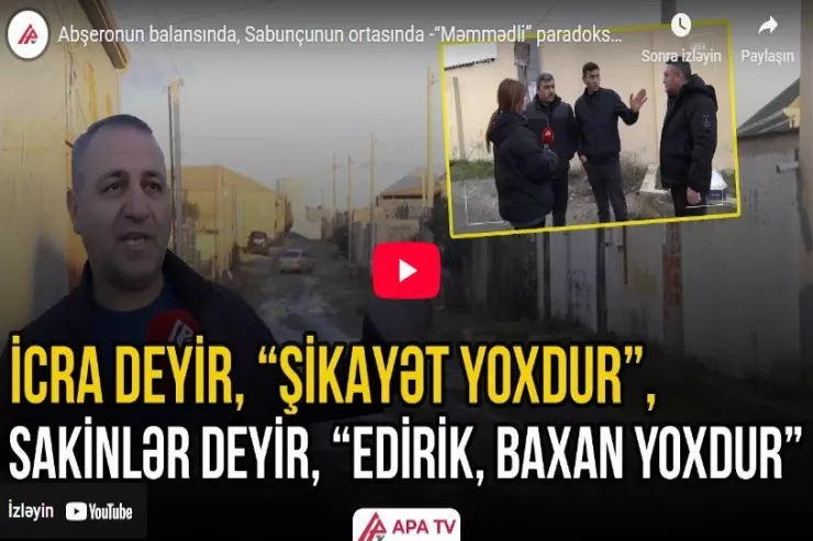 Abşeronun balansında, Sabunçunun ortasında  -“Məmmədli” paradoksu -VİDEO 