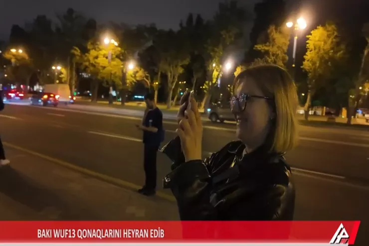 WUF13-ün qonaqları Bakıya heyran oldular -VİDEO 