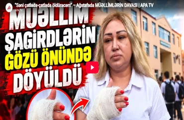 “Səni çatlada-çatlada öldürəcəm” – Ağstafada MÜƏLLİMLƏRİN DAVASI -VİDEO