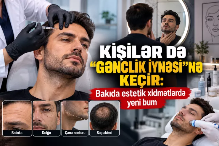 Azərbaycanda botoks etdirən kişilər - estetik xidmətlərdə YENİ BUM 