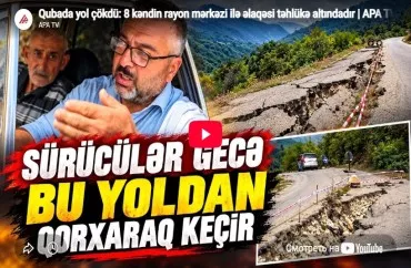 Qubada YOL ÇÖKDÜ: 8 kəndin rayon mərkəzi ilə əlaqəsi təhlükə altındadır